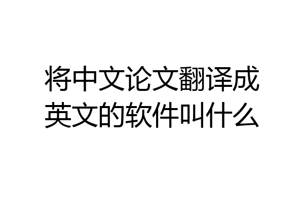 将中文论文翻译成英文的软件叫什么