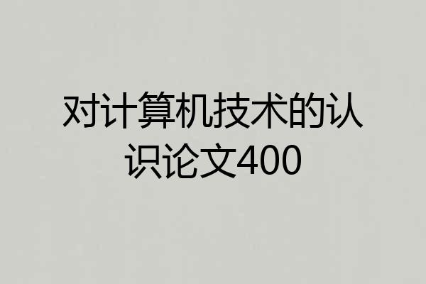 对计算机技术的认识论文400
