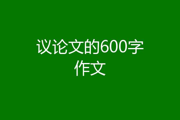 议论文的600字作文
