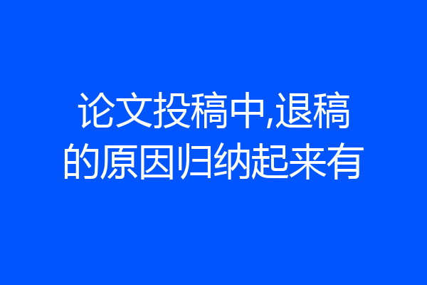 论文投稿中,退稿的原因归纳起来有