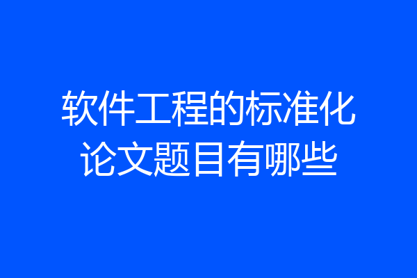 软件工程的标准化论文题目有哪些