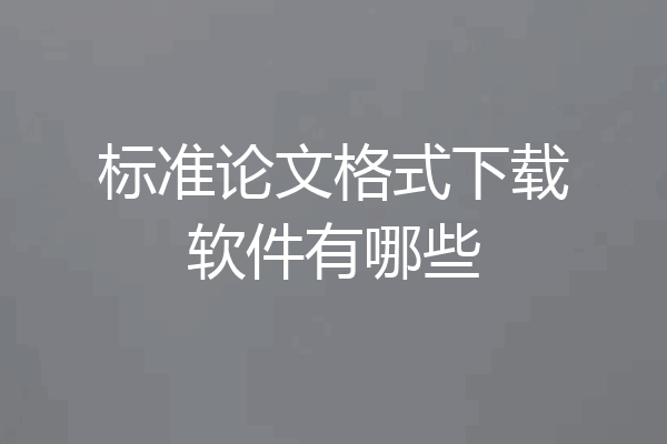 标准论文格式下载软件有哪些
