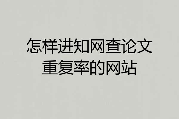 怎样进知网查论文重复率的网站