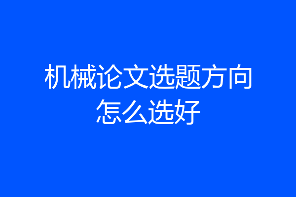 机械论文选题方向怎么选好
