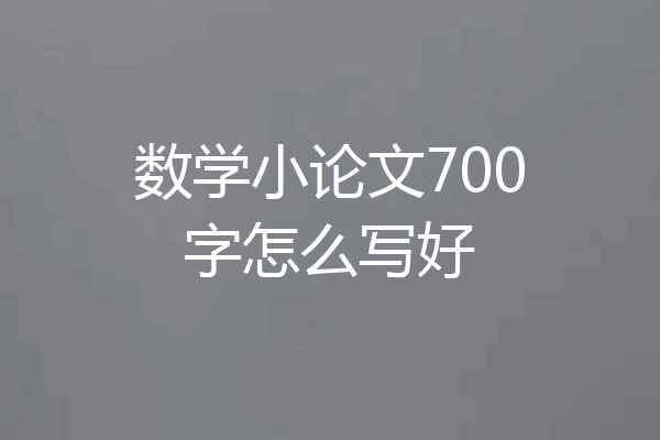 数学小论文700字怎么写好