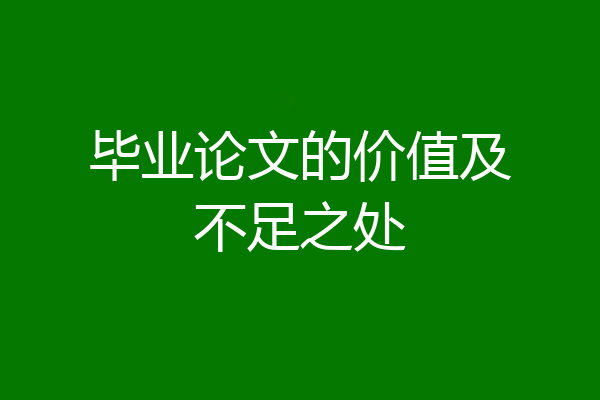 毕业论文的价值及不足之处