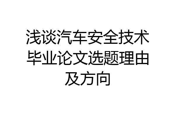 浅谈汽车安全技术毕业论文选题理由及方向