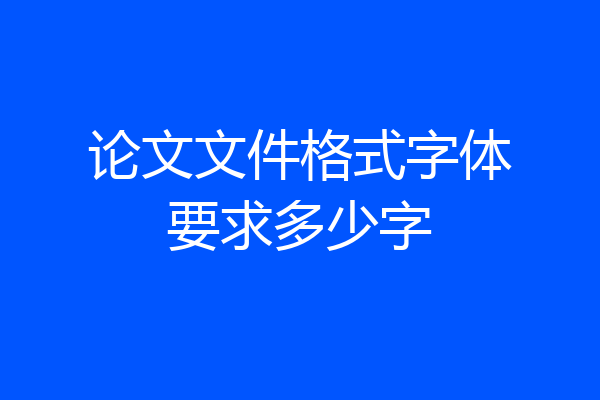 论文文件格式字体要求多少字