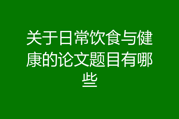 关于日常饮食与健康的论文题目有哪些