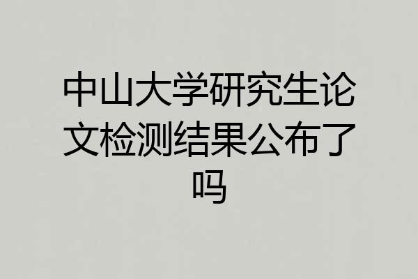中山大学研究生论文检测结果公布了吗