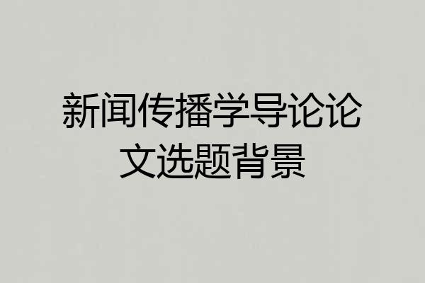 新闻传播学导论论文选题背景