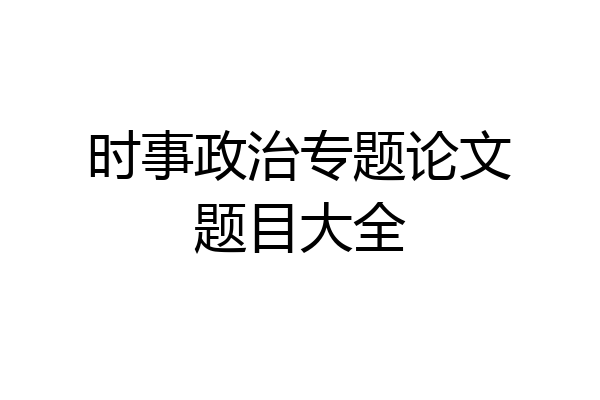 时事政治专题论文题目大全
