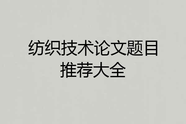 纺织技术论文题目推荐大全