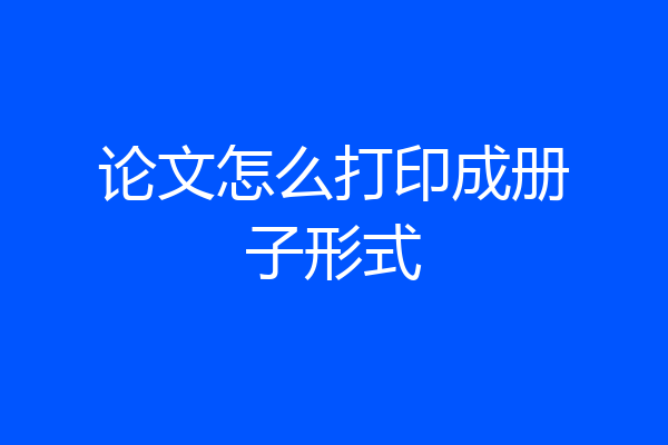论文怎么打印成册子形式