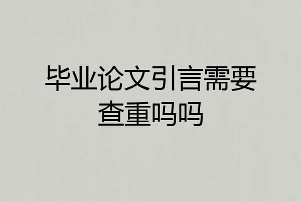毕业论文引言需要查重吗吗