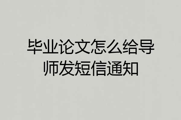 毕业论文怎么给导师发短信通知