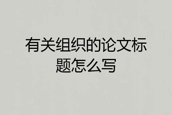有关组织的论文标题怎么写