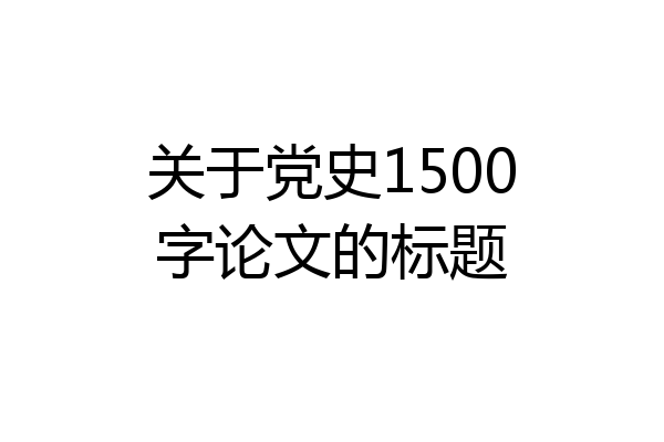 关于党史1500字论文的标题
