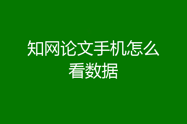 知网论文手机怎么看数据
