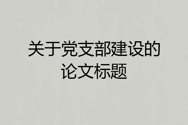 关于党支部建设的论文标题