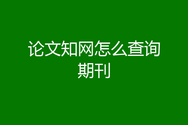 论文知网怎么查询期刊