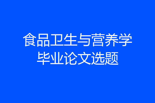 食品卫生与营养学毕业论文选题