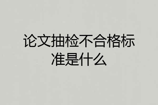 论文抽检不合格标准是什么