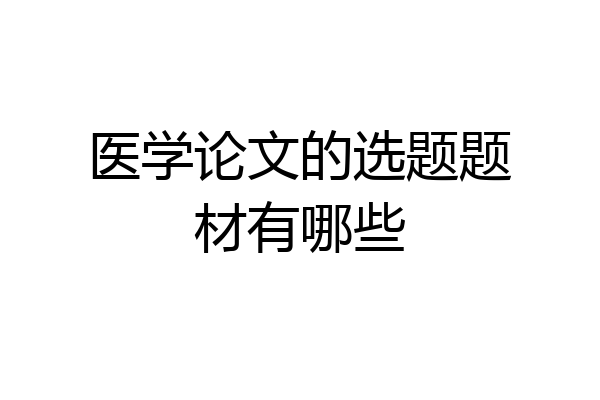 医学论文的选题题材有哪些