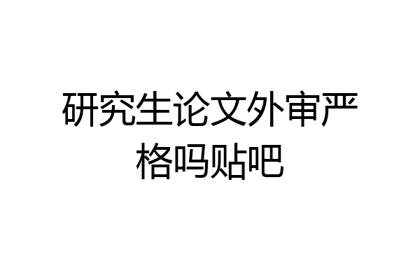 研究生论文外审严格吗贴吧
