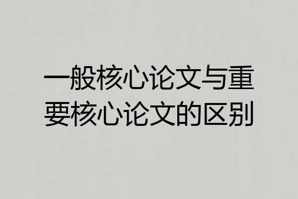 一般核心论文与重要核心论文的区别