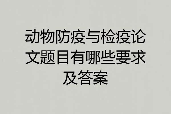 动物防疫与检疫论文题目有哪些要求及答案