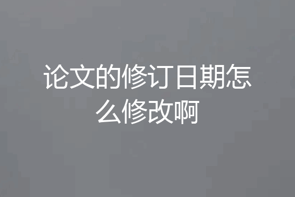 论文的修订日期怎么修改啊