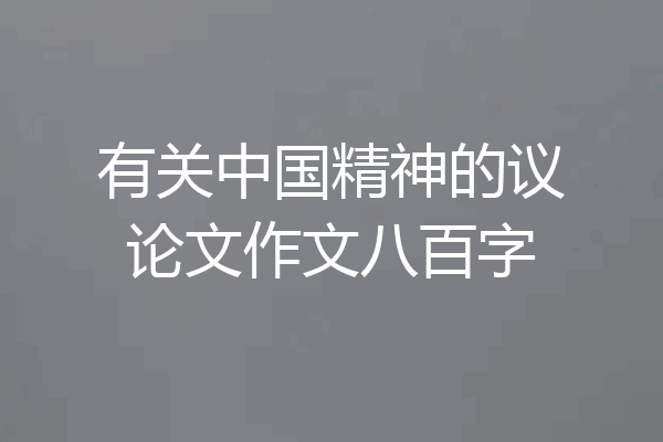 有关中国精神的议论文作文八百字
