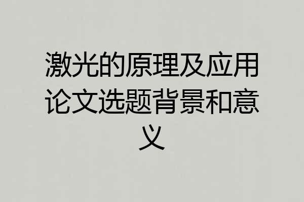 激光的原理及应用论文选题背景和意义