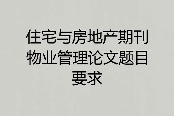 住宅与房地产期刊物业管理论文题目要求