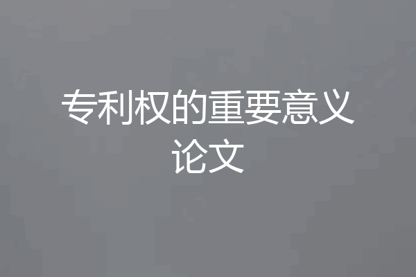 专利权的重要意义论文