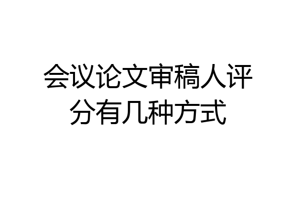 会议论文审稿人评分有几种方式