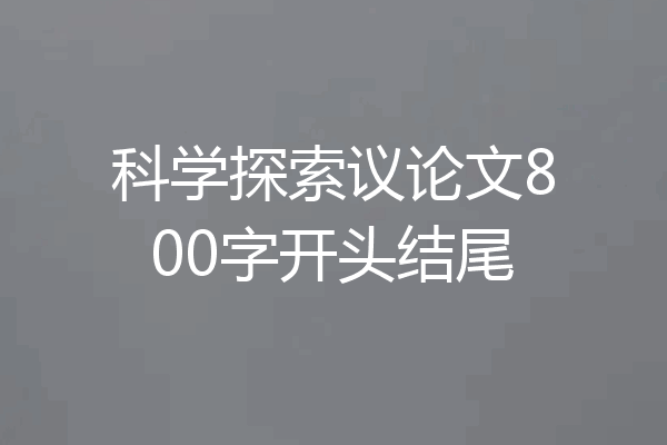 科学探索议论文800字开头结尾