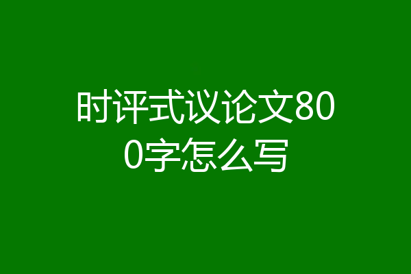 时评式议论文800字怎么写