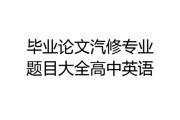 毕业论文汽修专业题目大全高中英语