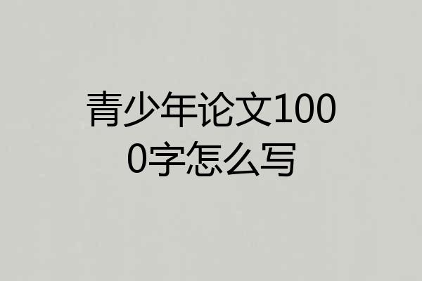 青少年论文1000字怎么写