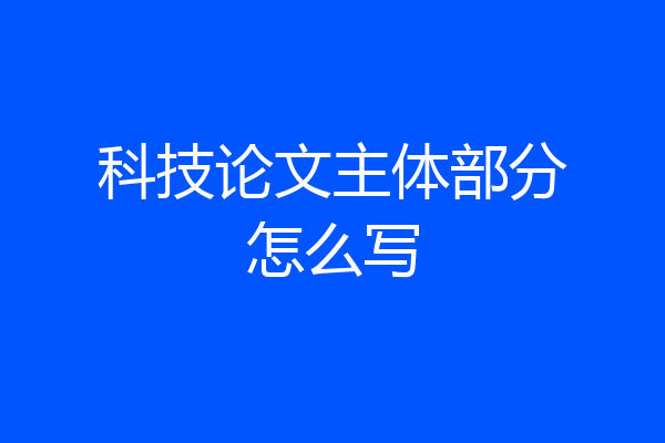 科技论文主体部分怎么写