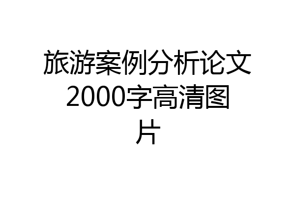 旅游案例分析论文2000字高清图片