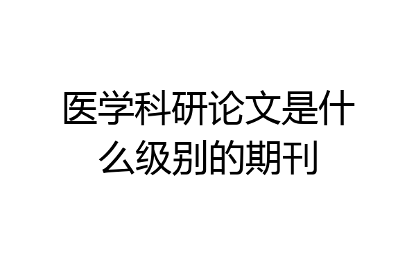 医学科研论文是什么级别的期刊