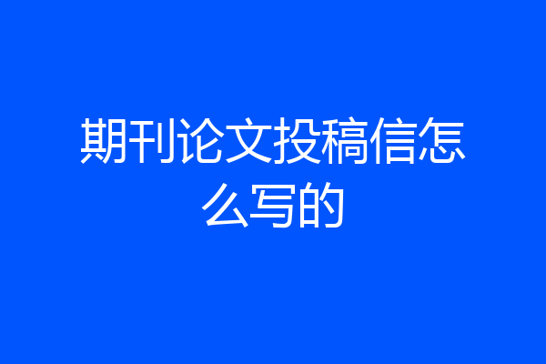 期刊论文投稿信怎么写的