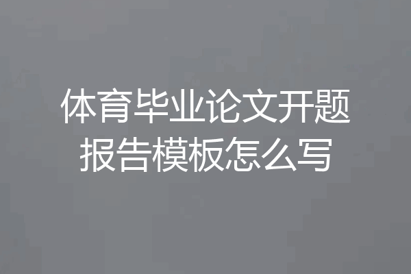 体育毕业论文开题报告模板怎么写