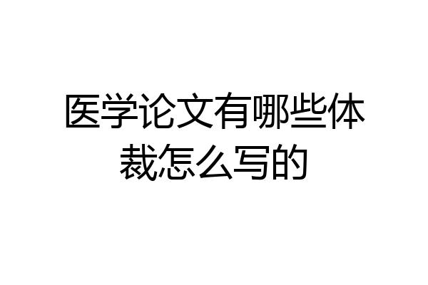 医学论文有哪些体裁怎么写的