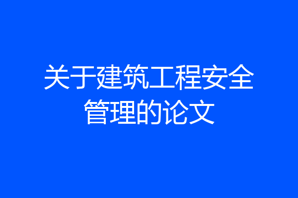 关于建筑工程安全管理的论文