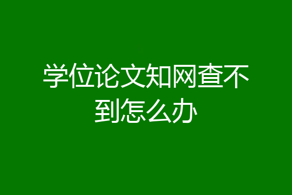 学位论文知网查不到怎么办