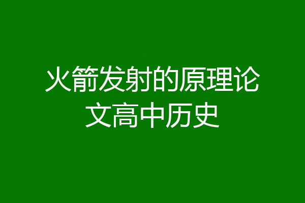 火箭发射的原理论文高中历史